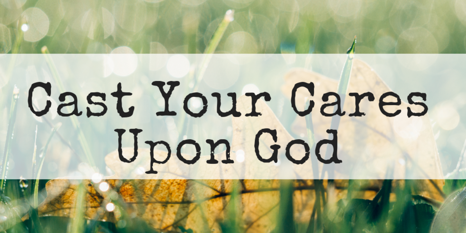Cast Your Cares Upon God Preachers Corner Cast Your Cares Upon God Preachers Corner