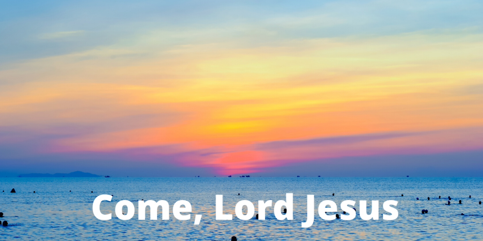 Come, Lord Jesus Preachers Corner